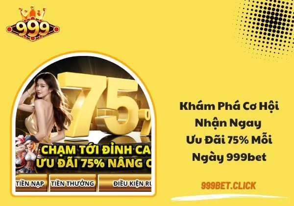 Ưu đãi 75% mỗi ngày 999bet